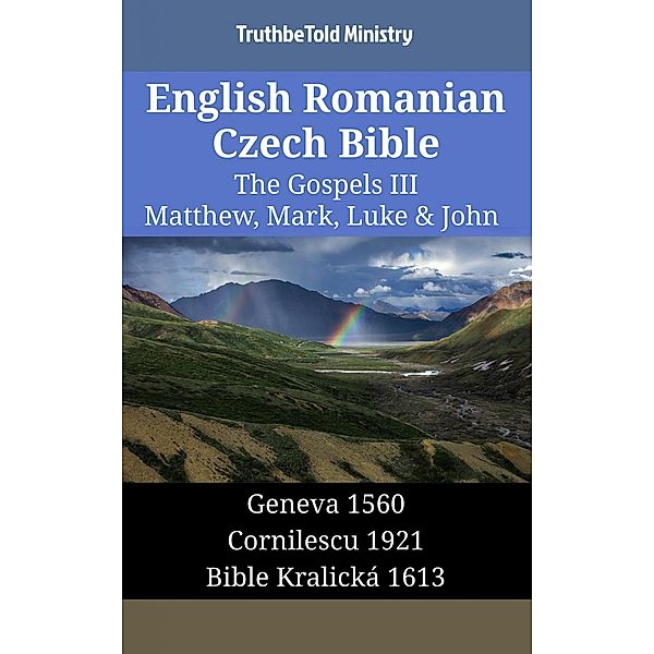 English Romanian Czech Bible - The Gospels III - Matthew, Mark, Luke & John / Parallel Bible Halseth English Bd.1555, Truthbetold Ministry