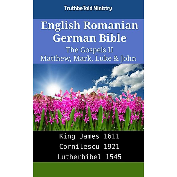 English Romanian German Bible - The Gospels II - Matthew, Mark, Luke & John / Parallel Bible Halseth English Bd.2071, Truthbetold Ministry