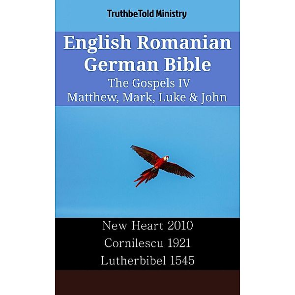 English Romanian German Bible - The Gospels IV - Matthew, Mark, Luke & John / Parallel Bible Halseth English Bd.2499, Truthbetold Ministry