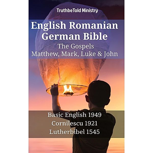 English Romanian German Bible - The Gospels - Matthew, Mark, Luke & John / Parallel Bible Halseth English Bd.1450, Truthbetold Ministry