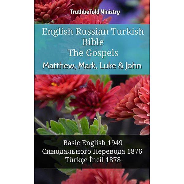 English Russian Turkish Bible - The Gospels - Matthew, Mark, Luke & John / Parallel Bible Halseth English Bd.963, Truthbetold Ministry