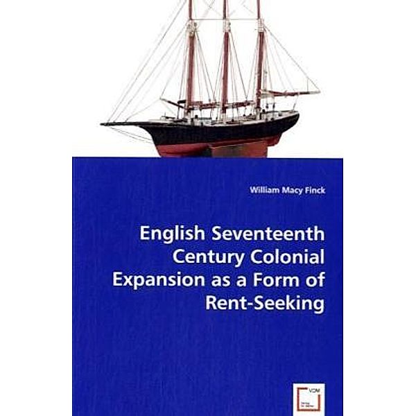 English Seventeenth Century Colonial Expansion as a Form of Rent-Seeking, William Macy Finck