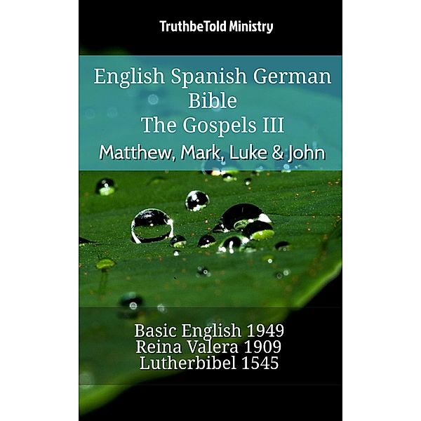 English Spanish German Bible - The Gospels III - Matthew, Mark, Luke & John / Parallel Bible Halseth English Bd.744, Truthbetold Ministry