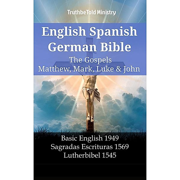 English Spanish German Bible - The Gospels V - Matthew, Mark, Luke & John / Parallel Bible Halseth English Bd.1426, Truthbetold Ministry