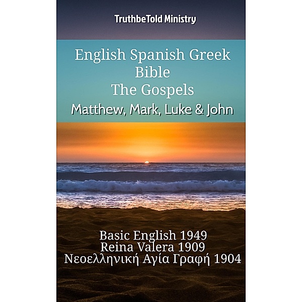 English Spanish Greek Bible - The Gospels - Matthew, Mark, Luke & John / Parallel Bible Halseth English Bd.733, Truthbetold Ministry