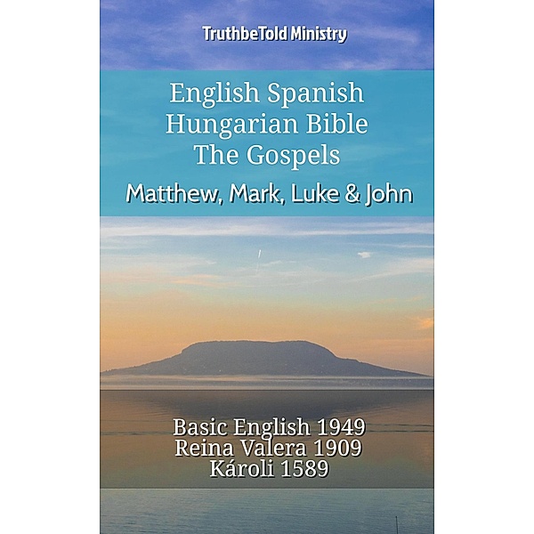 English Spanish Hungarian Bible - The Gospels - Matthew, Mark, Luke & John / Parallel Bible Halseth English Bd.723, Truthbetold Ministry