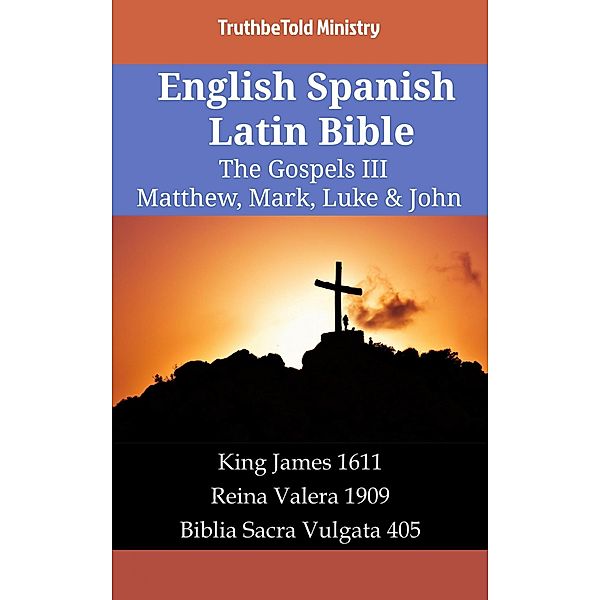 English Spanish Latin Bible - The Gospels III - Matthew, Mark, Luke & John / Parallel Bible Halseth English Bd.2135, Truthbetold Ministry