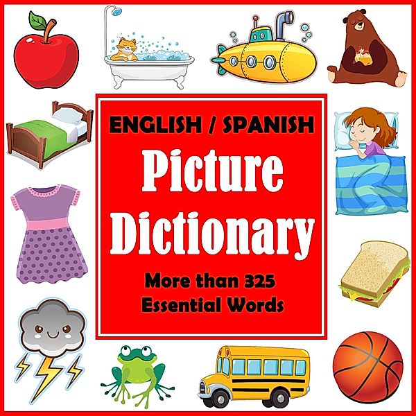 English/Spanish Picture Dictionary: More than 325 Essential Words (Bilingual Picture Dictionaries, #1) / Bilingual Picture Dictionaries, Dylanna Press