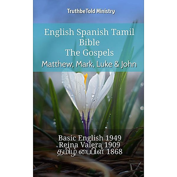 English Spanish Tamil Bible - The Gospels - Matthew, Mark, Luke & John / Parallel Bible Halseth English Bd.738, Truthbetold Ministry
