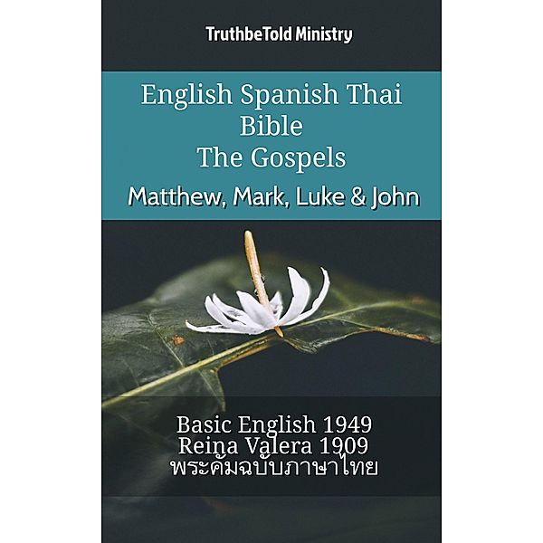 English Spanish Thai Bible - The Gospels - Matthew, Mark, Luke & John / Parallel Bible Halseth English Bd.728, Truthbetold Ministry