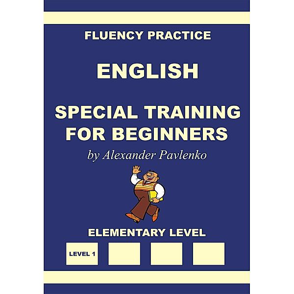 English, Special Training for Beginners, Elementary Level (English, Fluency Practice, Elementary Level, #1) / English, Fluency Practice, Elementary Level, Alexander Pavlenko