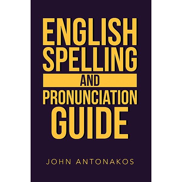 English Spelling and Pronunciation Guide, John Antonakos