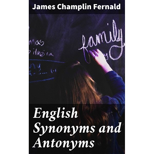 English Synonyms and Antonyms, James Champlin Fernald