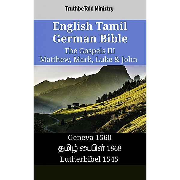 English Tamil German Bible - The Gospels III - Matthew, Mark, Luke & John / Parallel Bible Halseth English Bd.1562, Truthbetold Ministry