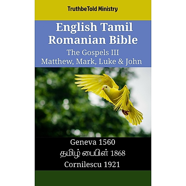 English Tamil Romanian Bible - The Gospels III - Matthew, Mark, Luke & John / Parallel Bible Halseth English Bd.1564, Truthbetold Ministry