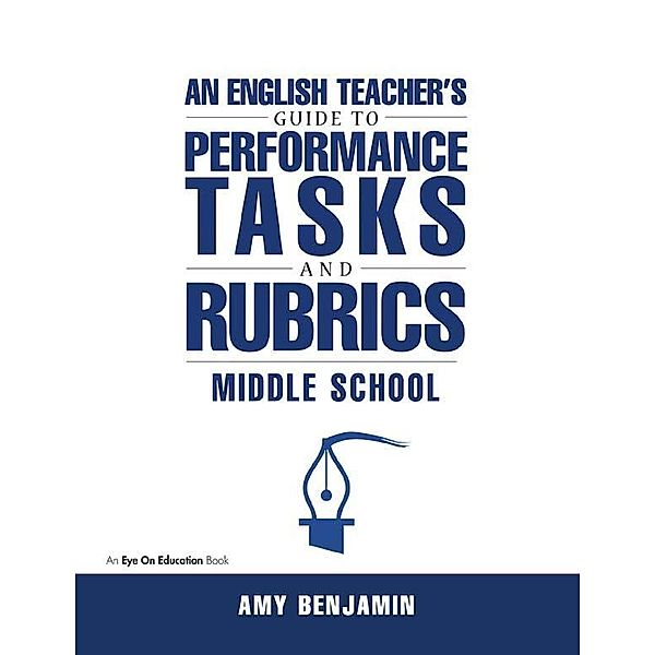 English Teacher's Guide to Performance Tasks and Rubrics, Amy Benjamin