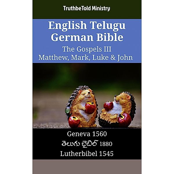 English Telugu German Bible - The Gospels III - Matthew, Mark, Luke & John / Parallel Bible Halseth English Bd.1574, Truthbetold Ministry