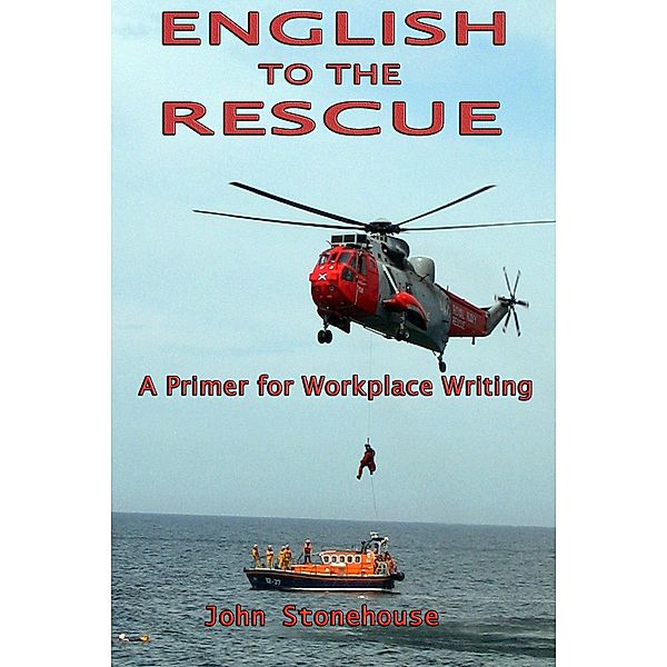 English to the Rescue: A Primer for Workplace Writing / John Stonehouse, John Stonehouse