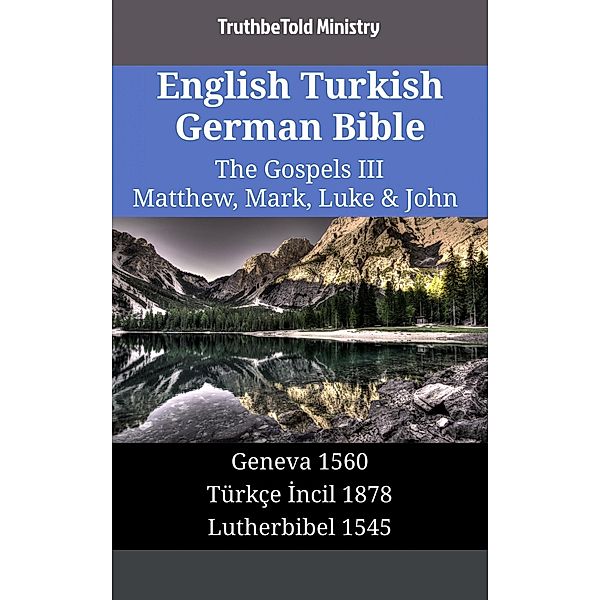 English Turkish German Bible - The Gospels III - Matthew, Mark, Luke & John / Parallel Bible Halseth English Bd.1584, Truthbetold Ministry