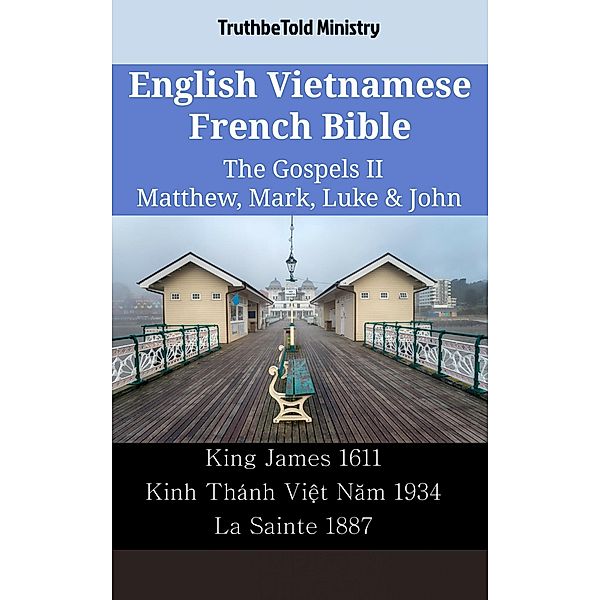 English Vietnamese French Bible - The Gospels II - Matthew, Mark, Luke & John / Parallel Bible Halseth English Bd.2303, Truthbetold Ministry