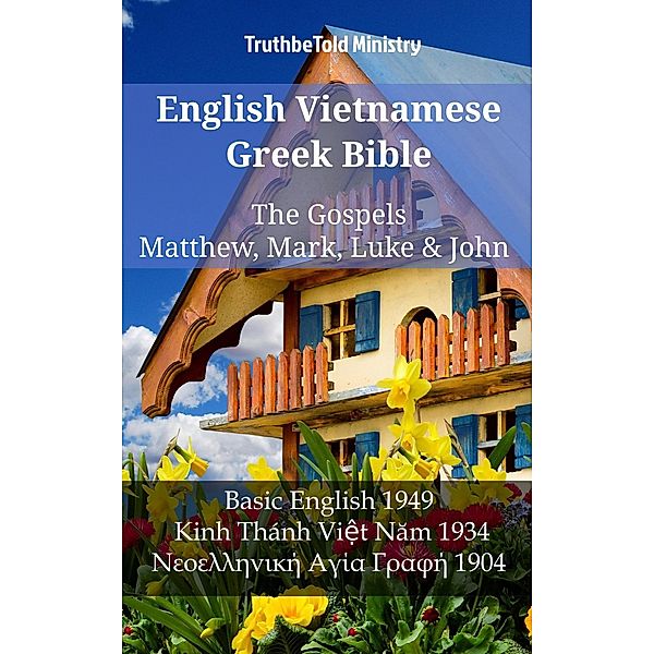 English Vietnamese Greek Bible - The Gospels - Matthew, Mark, Luke & John / Parallel Bible Halseth English Bd.1189, Truthbetold Ministry