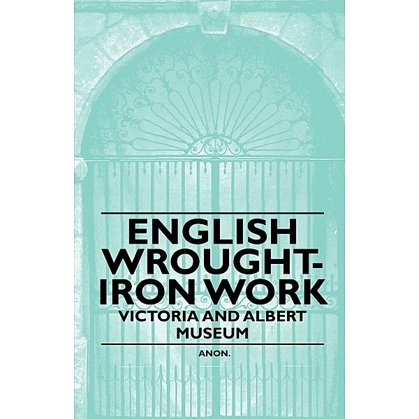 English Wrought-Iron Work - Victoria and Albert Museum, Anon