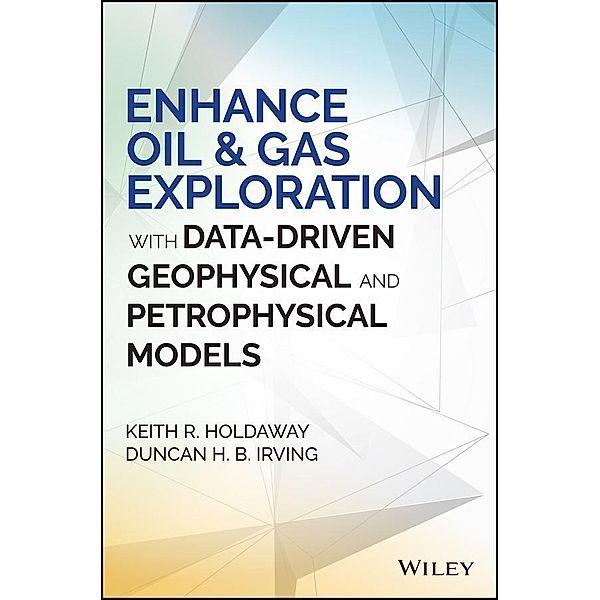 Enhance Oil and Gas Exploration with Data-Driven Geophysical and Petrophysical Models / SAS Institute Inc, Keith R. Holdaway, Duncan H. B. Irving