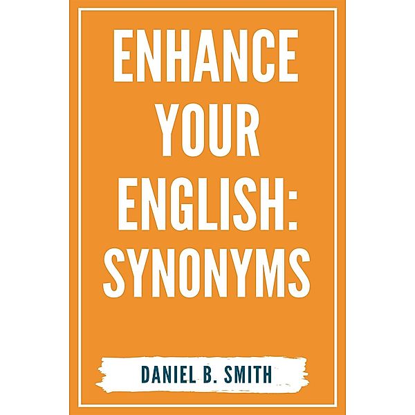 Enhance Your English: Synonyms, Daniel B. Smith