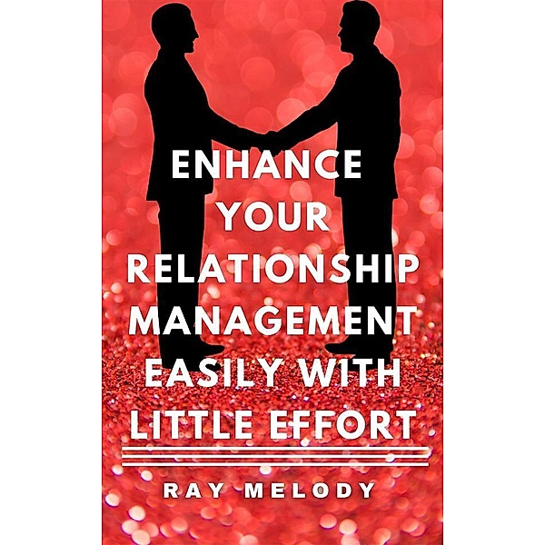 Enhance Your Relationship Management Easily With Little Effort, Ray Melody