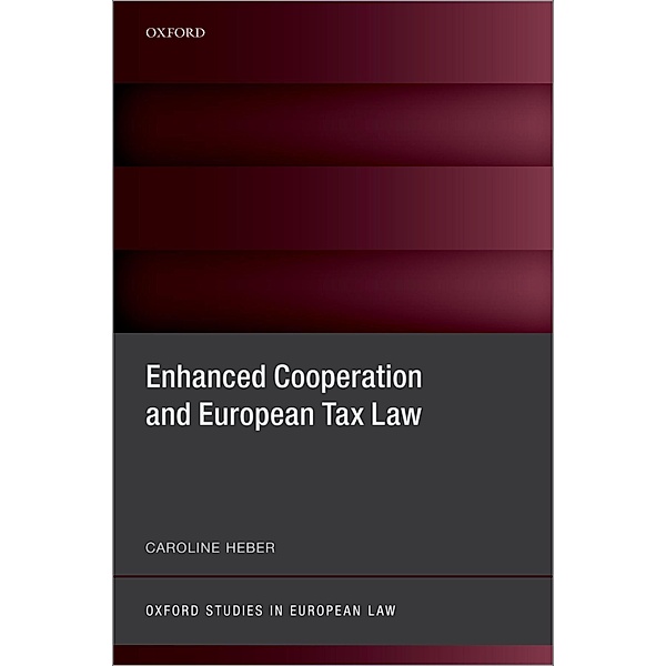 Enhanced Cooperation and European Tax Law / Oxford Studies in European Law, Caroline Heber
