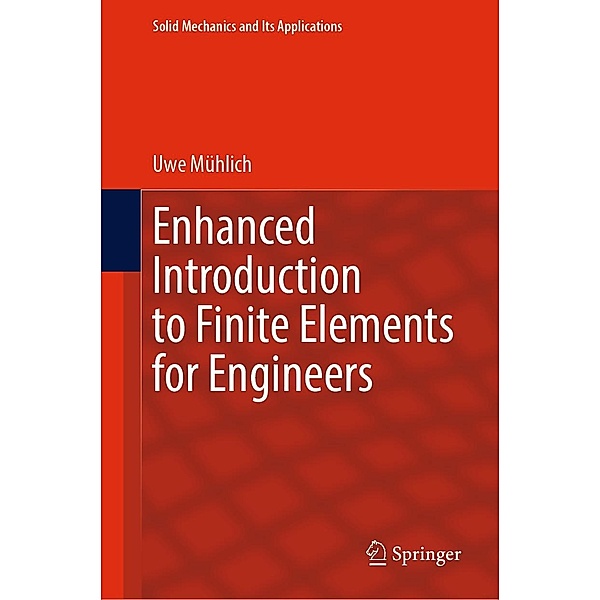 Enhanced Introduction to Finite Elements for Engineers / Solid Mechanics and Its Applications Bd.268, Uwe Mühlich