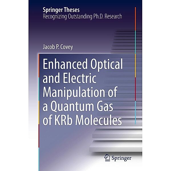 Enhanced Optical and Electric Manipulation of a Quantum Gas of KRb Molecules / Springer Theses, Jacob P. Covey