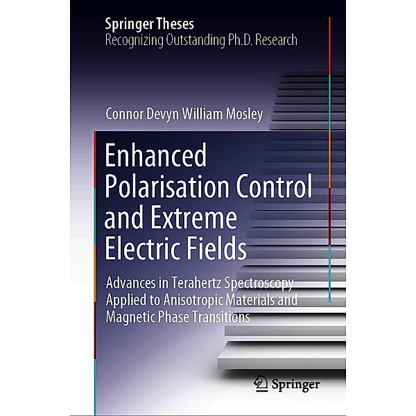 Enhanced Polarisation Control and Extreme Electric Fields / Springer Theses, Connor Devyn William Mosley