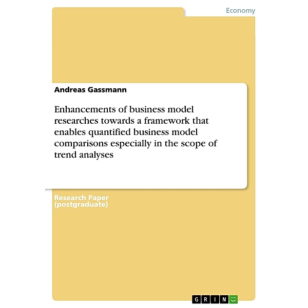 Enhancements of business model researches towards a framework that enables quantified business model comparisons especially in the scope of trend analyses, Andreas Gassmann
