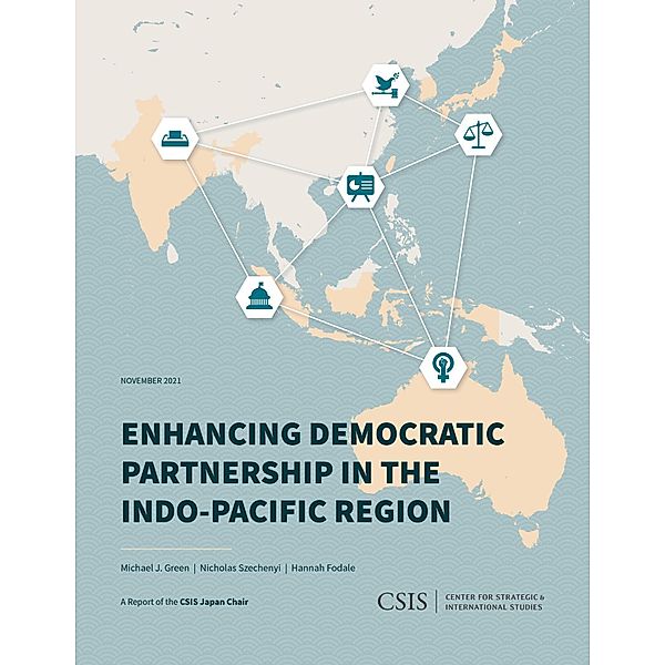 Enhancing Democratic Partnership in the Indo-Pacific Region / CSIS Reports, Michael J. Green, Nicholas Szechenyi, Hannah Fodale