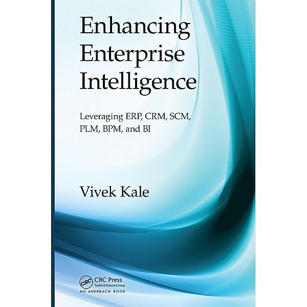 Enhancing Enterprise Intelligence: Leveraging ERP, CRM, SCM, PLM, BPM, and BI, Vivek Kale