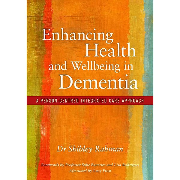 Enhancing Health and Wellbeing in Dementia, Shibley Rahman