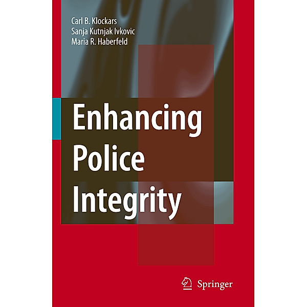 Enhancing Police Integrity, Carl B. Klockars, Sanja Kutnjak Ivkovich, M.R. Haberfeld