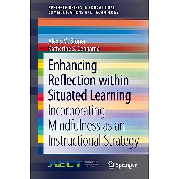 Enhancing Reflection within Situated Learning / SpringerBriefs in Educational Communications and Technology, Alexis M. Stoner, Katherine S. Cennamo