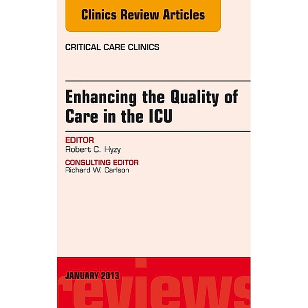 Enhancing the Quality of Care in the ICU, An Issue of Critical Care Clinics, Robert C Hyzy