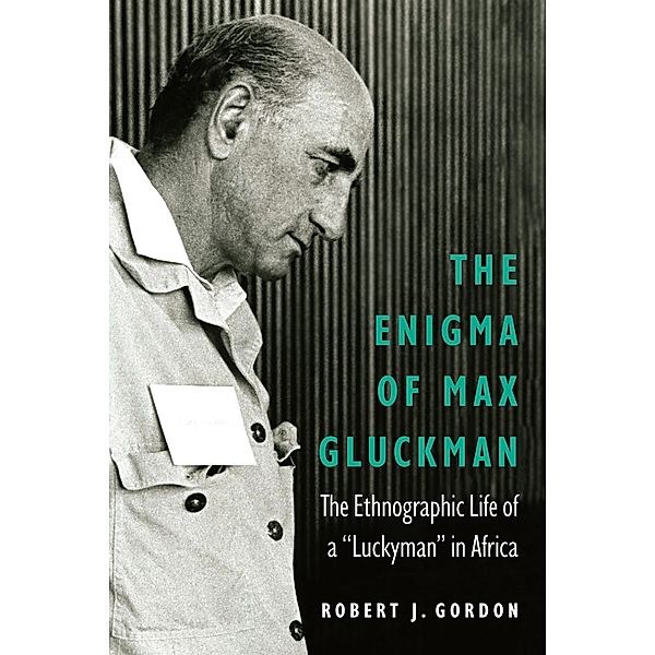 Enigma of Max Gluckman / Critical Studies in the History of Anthropology, Robert J. Gordon