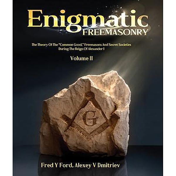 Enigmatic FREEMASONRY - Volume II, Fred Y. Ford, Alexey V. Dmitriev