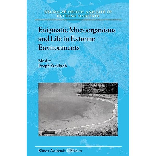 Enigmatic Microorganisms and Life in Extreme Environments / Cellular Origin, Life in Extreme Habitats and Astrobiology Bd.1