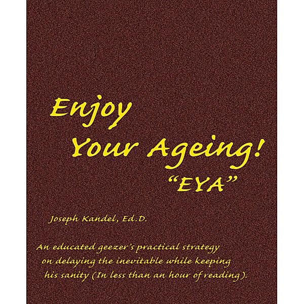 Enjoy Your Aging!, Joseph Kandel Ed. D.