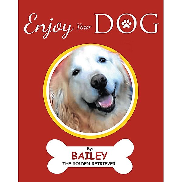 Enjoy Your Dog / Covenant Books, Inc., Bailey the Golden Retriever