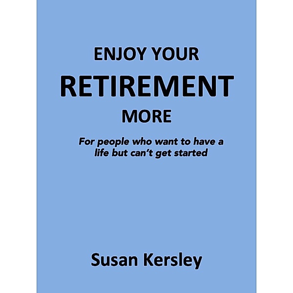 Enjoy Your Retirement More, Susan Kersley