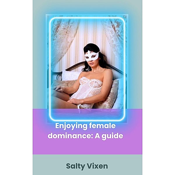 Enjoying female dominance: A guide, Salty Vixen