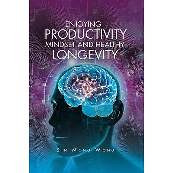 Enjoying Productivity Mindset and Healthy Longevity / Pen Culture Solutions, Sin Mong Wong