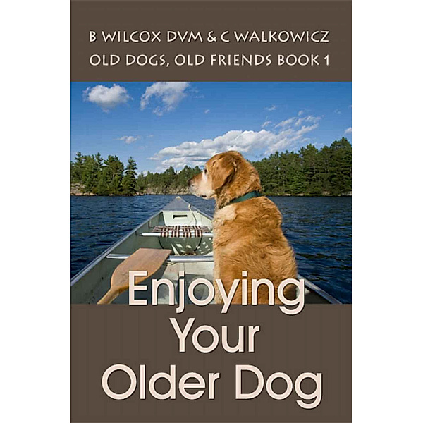 Enjoying Your Older Dog (Old Dogs, Old Friends Book 1), Chris Walkowicz
