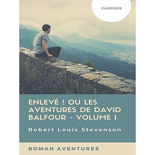 Enlevé ! ou Les Aventures de David Balfour - Volume I, Robert Louis Stevenson